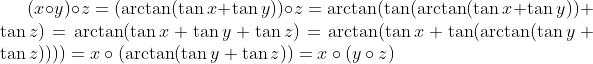 (x\circ y)\circ z=(\arctan(\tan x+\tan y))\circ z=\arctan(\tan(\arctan(\tan x+\tan y))+\tan z)=\arctan(\tan x+\tan y+\tan z)=\arctan(\tan x+\tan(\arctan(\tan y+\tan z))))=x\circ(\arctan(\tan y+\tan z))=x\circ(y\circ z)